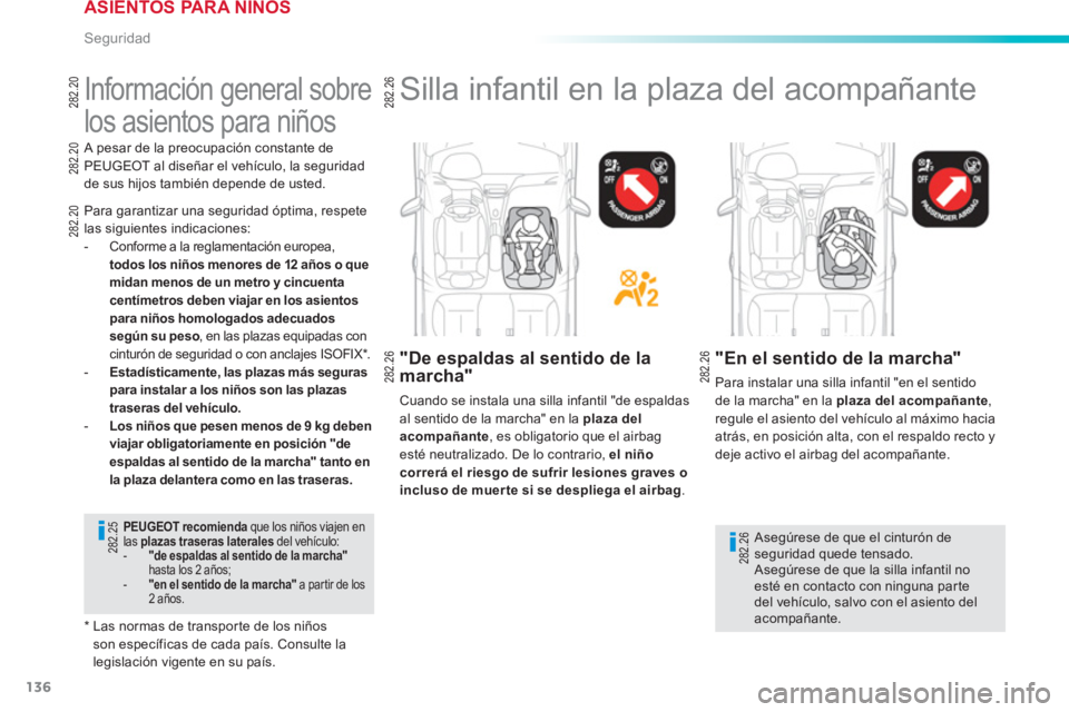 PEUGEOT 2008 2013 Manual del propietario (in Spanish) 136
Seguridad
Información general sobre
los asientos para niños
Para garantizar una seguridad óptima, respete las siguientes indicaciones: - Conforme a la reglamentación euro PEUGEOT 2008 2013 Manual del propietario (in Spanish) 136
Seguridad
Información general sobre
los asientos para niños
Para garantizar una seguridad óptima, respete las siguientes indicaciones: - Conforme a la reglamentación euro