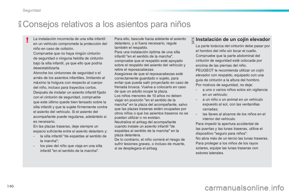 PEUGEOT 2008 2013 Manual del propietario (in Spanish) 140
Seguridad
La instalación incorrecta de una silla infantil en un vehículo compromete la protección del
niño en caso de colisión. Compruebe que no haya ningún cinturón de seguridad o ningu PEUGEOT 2008 2013 Manual del propietario (in Spanish) 140
Seguridad
La instalación incorrecta de una silla infantil en un vehículo compromete la protección del
niño en caso de colisión. Compruebe que no haya ningún cinturón de seguridad o ningu