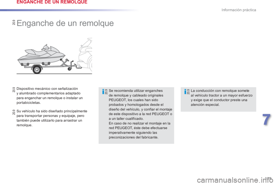 PEUGEOT 2008 2013  Manual del propietario (in Spanish) 179
7
Información práctica
   
 
 
 
 
 
 
 
Enganche de un remolque  
Se recomienda utilizar enganchesde remolque y cableado originalesPEUGEOT, los cuales han sido probados y homologados desde eldi