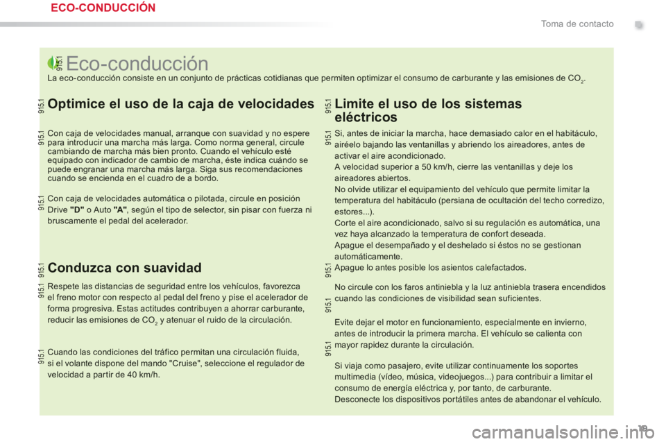 PEUGEOT 2008 2013 Manual del propietario (in Spanish) .
19
To m a d e c o n t a c t o
Eco-conducción
La eco-conducción consiste en un conjunto de práct PEUGEOT 2008 2013 Manual del propietario (in Spanish) .
19
To m a d e c o n t a c t o
Eco-conducción
La eco-conducción consiste en un conjunto de práct