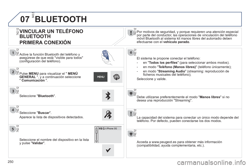 PEUGEOT 2008 2013 Manual del propietario (in Spanish) 07
250
Debe utilizarse preferentemente el modo "Manos libres" si no
desea una reproducción "Streaming".
La capacidad del sistema para conectar un único modo depende del
telé
fono. Por defe PEUGEOT 2008 2013 Manual del propietario (in Spanish) 07
250
Debe utilizarse preferentemente el modo "Manos libres" si no
desea una reproducción "Streaming".
La capacidad del sistema para conectar un único modo depende del
telé
fono. Por defe