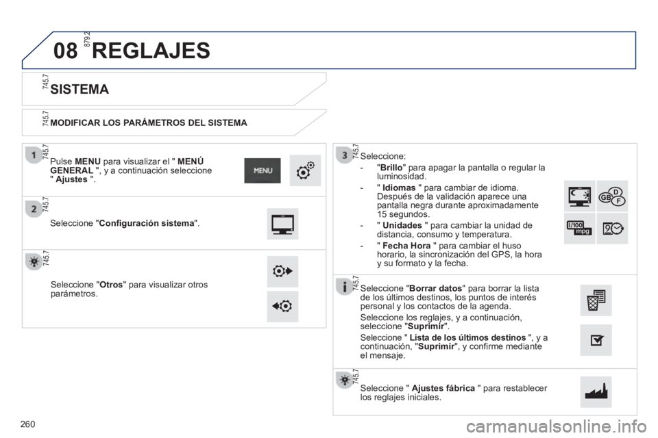 PEUGEOT 2008 2013 Manual del propietario (in Spanish) 08
MODIFICAR LOS PARÁMETROS DEL SISTEMA
SISTEMA
Seleccione "Configuración sistema".
Pulse MENU
para visualizar el " MENÚGENERAL
", y a continuación seleccione
" PEUGEOT 2008 2013 Manual del propietario (in Spanish) 08
MODIFICAR LOS PARÁMETROS DEL SISTEMA
SISTEMA
Seleccione "Configuración sistema".
Pulse MENU
para visualizar el " MENÚGENERAL
", y a continuación seleccione
"