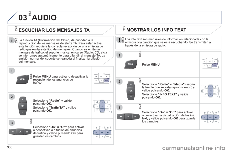 PEUGEOT 2008 2013 Manual del propietario (in Spanish) 03AUDIO
Los info text son mensajes de información relacionada con laemisora o la canción que se está escuchando. Se transmiten a
través de la emisora de radio.
P
ulse MENU.
Seleccio PEUGEOT 2008 2013 Manual del propietario (in Spanish) 03AUDIO
Los info text son mensajes de información relacionada con laemisora o la canción que se está escuchando. Se transmiten a
través de la emisora de radio.
P
ulse MENU.
Seleccio