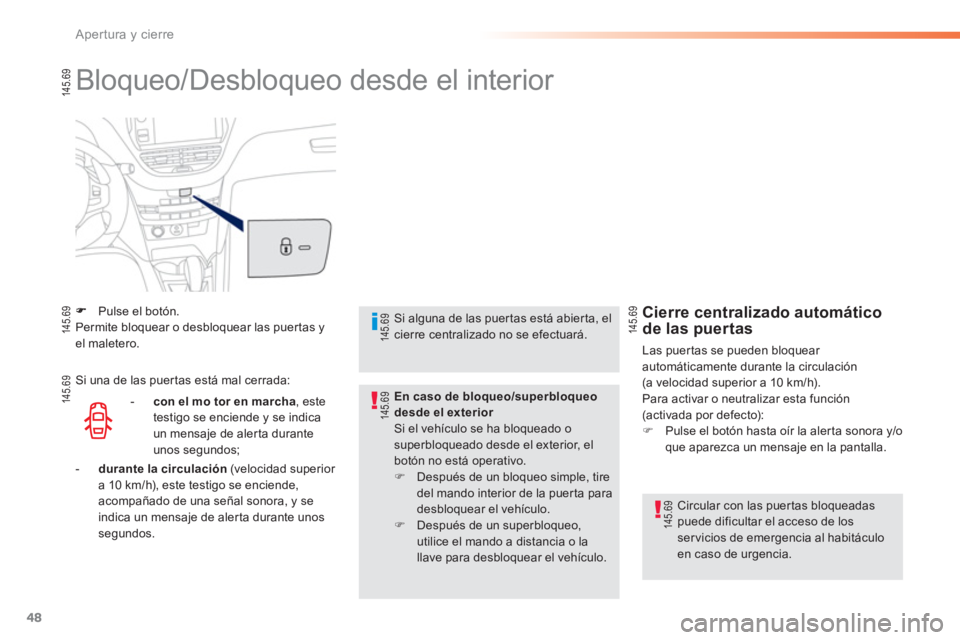 PEUGEOT 2008 2013 Manual del propietario (in Spanish) 48
Apertura y cierre
Bloqueo/Desbloqueo desde el interior
Pulse el botón. Permite bloquear o desbloquear las puertas y el maletero.
Circular con las puer tas bloqueadaspuede dificultar el ac PEUGEOT 2008 2013 Manual del propietario (in Spanish) 48
Apertura y cierre
Bloqueo/Desbloqueo desde el interior
Pulse el botón. Permite bloquear o desbloquear las puertas y el maletero.
Circular con las puer tas bloqueadaspuede dificultar el ac