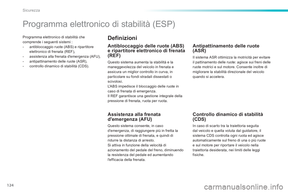 PEUGEOT 2008 2013  Manuale duso (in Italian) 124
Sicurezza
Programma elettronico di stabilità che comprende i seguenti sistemi :
-  antibloccaggio ruote (ABS) e ripar titore 
elettronico di frenata (REF), 
-   assistenza alla frenata demergenz