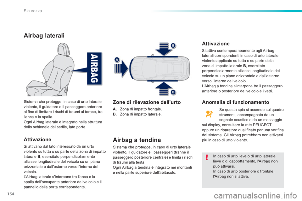 PEUGEOT 2008 2013  Manuale duso (in Italian) 134
Sicurezza
Airbag laterali
Attivazione
Si attivano dal lato interessato da un urtoviolento su tutta o su par te della zona di impatto 
laterale  B, esercitato perpendicolarmenteallasse longitudina