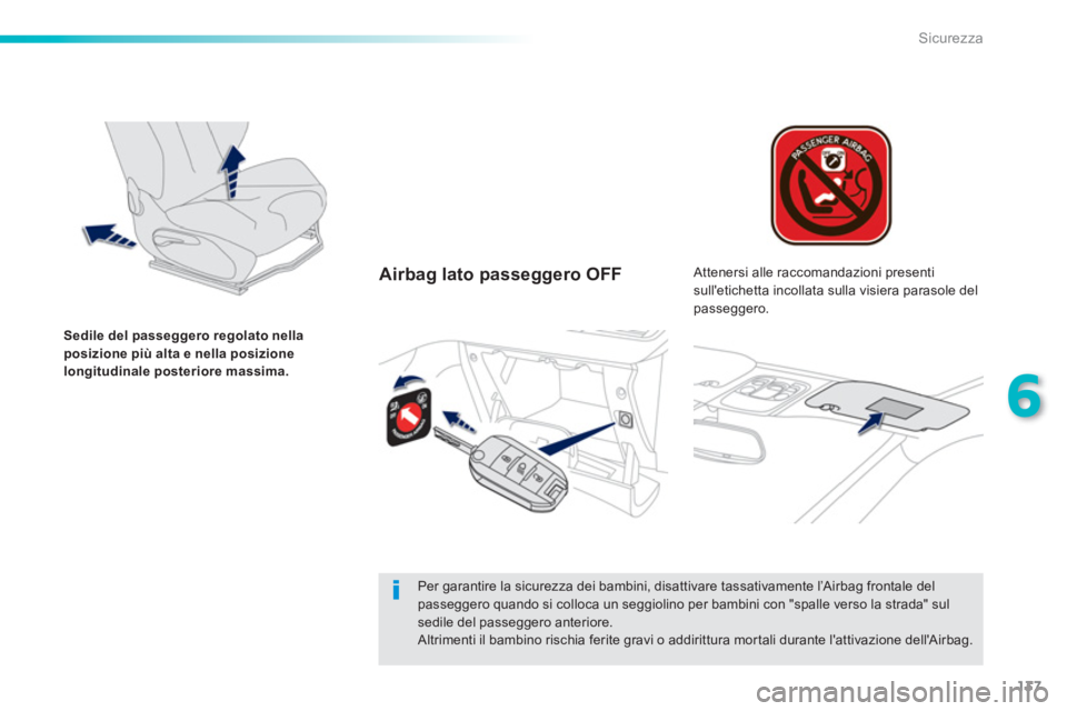PEUGEOT 2008 2013  Manuale duso (in Italian) 137
6
Sicurezza
Airbag lato passeggero OFF  
Sedile del passeggero regolato nellaposizione più alta e nella posizionelongitudinale posteriore massima.
 
 Attenersi alle raccomandazioni presenti sull