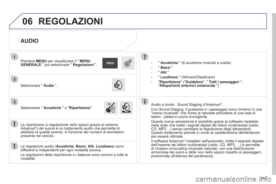 PEUGEOT 2008 2013  Manuale duso (in Italian) 06
245
   
 
 
-  "  Acustiche" (6 acustiche musicali a scelta) 
   
-  "  
Bassi"
-"
Alti"
-
"Loudness" (Attivare/Disattivare)
-"Ripartizione 
" (" Guidatore ", " Tutti i passeggeri"," Altoparlanti a