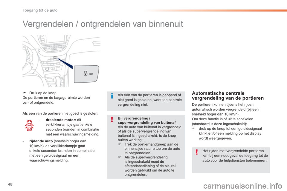 PEUGEOT 2008 2013 Instructieboekje (in Dutch) 48
Toegang tot de auto
Vergrendelen / ontgrendelen van binnenuit
Druk op de knop.De por tieren en de bagageruimte worden
ver- of ontgrendeld.
Het rijden met vergrendelde portieren kan bij een PEUGEOT 2008 2013 Instructieboekje (in Dutch) 48
Toegang tot de auto
Vergrendelen / ontgrendelen van binnenuit
Druk op de knop.De por tieren en de bagageruimte worden
ver- of ontgrendeld.
Het rijden met vergrendelde portieren kan bij een