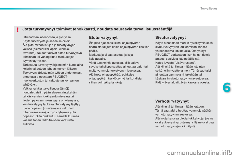 PEUGEOT 2008 2013 Omistajan Käsikirja (in Finnish) 135
6
Tu r v a l l i s u u s
Istu normaaliasennossa ja pystyssä.
Käytä turvavyötä ja säädä se oikein. Älä pidä mitään istujan ja tur vatyynyjen välissä (esimerkiksi lapsia, eläimi PEUGEOT 2008 2013 Omistajan Käsikirja (in Finnish) 135
6
Tu r v a l l i s u u s
Istu normaaliasennossa ja pystyssä.
Käytä turvavyötä ja säädä se oikein. Älä pidä mitään istujan ja tur vatyynyjen välissä (esimerkiksi lapsia, eläimi