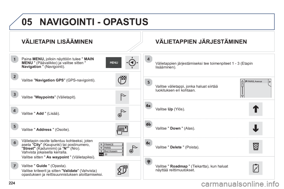 PEUGEOT 2008 2013  Omistajan Käsikirja (in Finnish) 05
   
VÄLIETAPIN LISÄÄMINEN    
VÄLIETAPPIEN JÄRJESTÄMINEN 
 
 Valitse "Navigation GPS" (GPS-navigointi).
   
V
alitse "Waypoints" (Välietapit).  
   
V
alitse "  Add" (Lisää).
   
Välietap