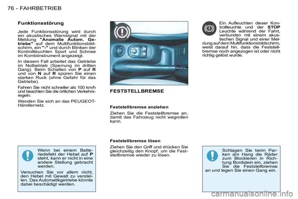 PEUGEOT 206 2008 Betriebsanleitungen (in German) FAHRBETRIEB
76 -
FESTSTELLBREMSE
Funktionsstörung
Jede Funktionsstörung wird durch
ein akustisches Warnsignal mit der
Meldung "Anomalie Autom. Ge-
triebe" auf dem Multifunktionsbil PEUGEOT 206 2008 Betriebsanleitungen (in German) FAHRBETRIEB
76 -
FESTSTELLBREMSE
Funktionsstörung
Jede Funktionsstörung wird durch
ein akustisches Warnsignal mit der
Meldung "Anomalie Autom. Ge-
triebe" auf dem Multifunktionsbil