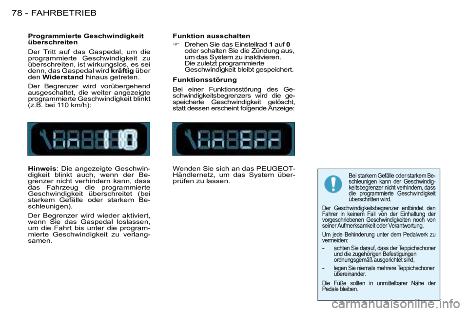 PEUGEOT 206 2008 Betriebsanleitungen (in German) FAHRBETRIEB
78 -
Programmierte Geschwindigkeit
überschreiten
Der Tritt auf das Gaspedal, um die
programmierte Geschwindigkeit zu
überschreiten, ist wirkungslos, es sei
denn, das Gaspe PEUGEOT 206 2008 Betriebsanleitungen (in German) FAHRBETRIEB
78 -
Programmierte Geschwindigkeit
überschreiten
Der Tritt auf das Gaspedal, um die
programmierte Geschwindigkeit zu
überschreiten, ist wirkungslos, es sei
denn, das Gaspe