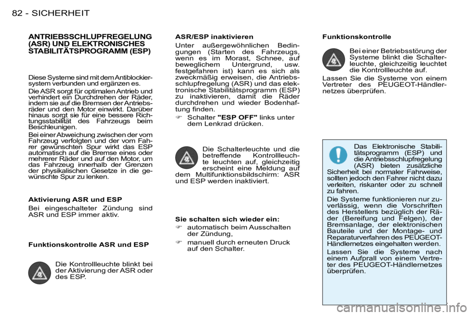 PEUGEOT 206 2008 Betriebsanleitungen (in German) SICHERHEIT
82 -
ANTRIEBSSCHLUPFREGELUNG
(ASR) UND ELEKTRONISCHES
STABILITÄTSPROGRAMM (ESP)ASR/ESP inaktivieren
Unter außergewöhnlichen Bedin-
gungen (Starten des Fahrzeugs,
wenn es im PEUGEOT 206 2008 Betriebsanleitungen (in German) SICHERHEIT
82 -
ANTRIEBSSCHLUPFREGELUNG
(ASR) UND ELEKTRONISCHES
STABILITÄTSPROGRAMM (ESP)ASR/ESP inaktivieren
Unter außergewöhnlichen Bedin-
gungen (Starten des Fahrzeugs,
wenn es im