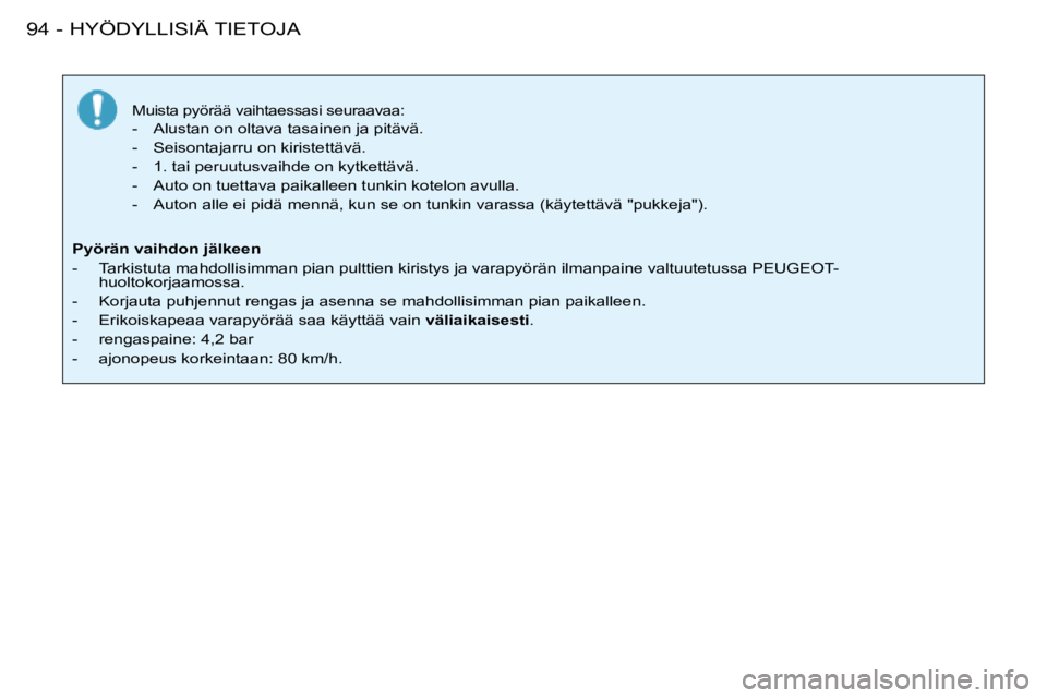 PEUGEOT 206 2008  Omistajan Käsikirja (in Finnish) HYÖDYLLISIÄ TIETOJA
94 -
Muista pyörää vaihtaessasi seuraavaa:
-  Alustan on oltava tasainen ja pitävä. 
-  Seisontajarru on kiristettävä.
-  1. tai peruutusvaihde on kytkettävä.
-  Auto on