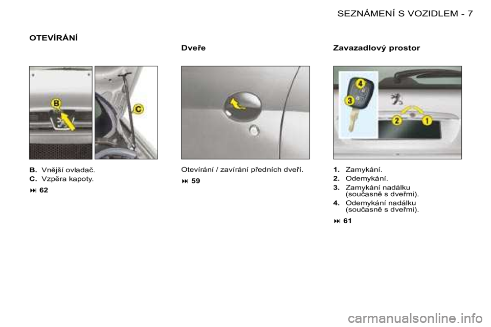 PEUGEOT 206 2008  Návod na použití (in Czech) 7
�S�E�Z�N�Á�M�E�N�Í� �S� �V�O�Z�I�D�L�E�M
-
OTEVÍRÁNÍ
�D�v�e9�e 
�O�t�e�v�í�r�á�n�í� �/� �z�a�v�í�r�á�n�í� �p9�e�d�n�í�c�h� �d�v�e9�í�. �:� �5�9 �1�.
�  �Z�a�m�y�k�á�n�í�.
�2�. �  �