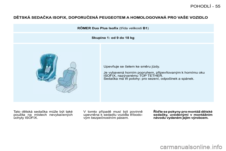 PEUGEOT 206 2008  Návod na použití (in Czech) �5�5
POHODLÍ
-
�D(�T�S�K�Á� �S�E�D�A�Č�K�A� �I�S�O�F�I�X�,� �D�O�P�O�R�U�Č�E�N�Á� �P�E�U�G�E�O�T�E�M� �A� �H�O�M�O�L�O�G�O�V�A�N�Á� �P�R�O� �V�A �Š�E� �V�O�Z�I�D�L�O
�R�Ö�M�E�R� �D�u�o� �P�l�