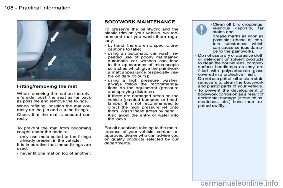 PEUGEOT 206 2007.5  Owners Manual �P�r�a�c�t�i�c�a�l� �i�n�f�o�r�m�a�t�i�o�n�1�0�8 �-
�F�i�t�t�i�n�g�/�r�e�m�o�v�i�n�g� �t�h�e� �m�a�t
�W�h�e�n�  �r�e�m�o�v�i�n�g�  �t�h�e�  �m�a�t�  �o�n�  �t�h�e�  �d�r�i�v�- 
�e�r�’�s�  �s�i�d�e�,