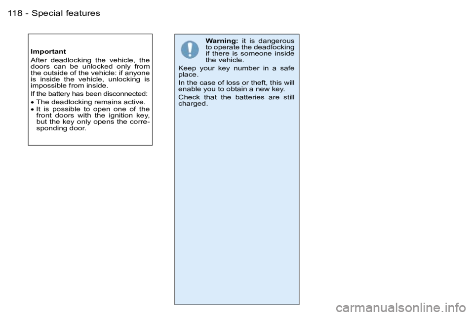 PEUGEOT 206 2007.5  Owners Manual �1�1�8 �-�S�p�e�c�i�a�l� �f�e�a�t�u�r�e�s
�I�m�p�o�r�t�a�n�t 
�A�f�t�e�r�  �d�e�a�d�l�o�c�k�i�n�g�  �t�h�e�  �v�e�h�i�c�l�e�,�  �t�h�e�  
�d�o�o�r�s�  �c�a�n�  �b�e�  �u�n�l�o�c�k�e�d�  �o�n�l�y�  �f�