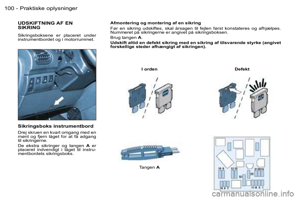 PEUGEOT 206 2007.5  Brugsanvisning (in Danish)  1 0 0  -
 U D S K I F T N I N G   A F   E N   
 S I K R I N G
 S i k r i n g s b o k s e n e    e r    p l a c e r e t    u n d e r   
 i n s t r u m e n t b o r d e t   o g   i   m o t o r r u m m e