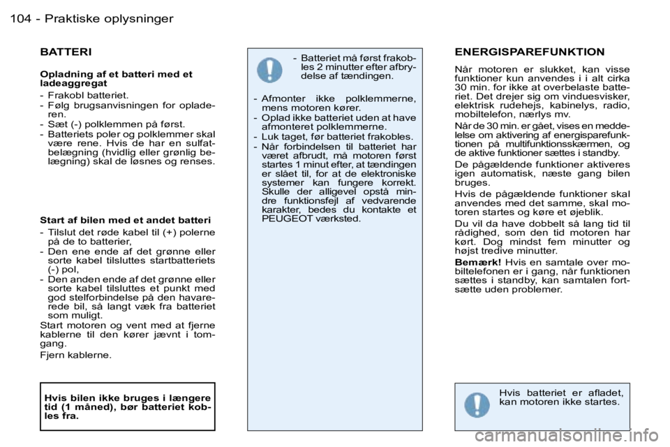 PEUGEOT 206 2007.5  Brugsanvisning (in Danish)  1 0 4  -
 B A T T E R I
 O p l a d n i n g   a f   e t   b a t t e r i   m e d   e t   
 l a d e a g g r e g a t   
 -    F r a k o b l   b a t t e r i e t . 
 -    F ø l g    b r u g s a n v i s n 