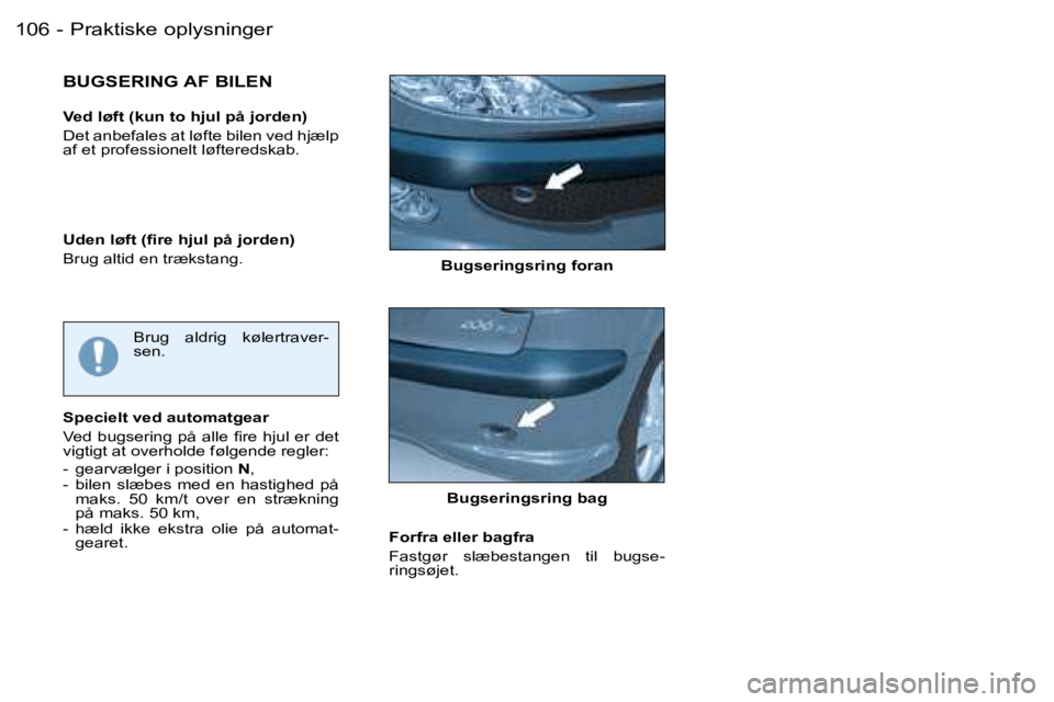 PEUGEOT 206 2007.5  Brugsanvisning (in Danish)  1 0 6  -
 B u g s e r i n g s r i n g   f o r a n
 B U G S E R I N G   A F   B I L E N
 V e d   l ø f t   ( k u n   t o   h j u l   p å   j o r d e n ) 
 D e t   a n b e f a l e s   a t   l ø f t 