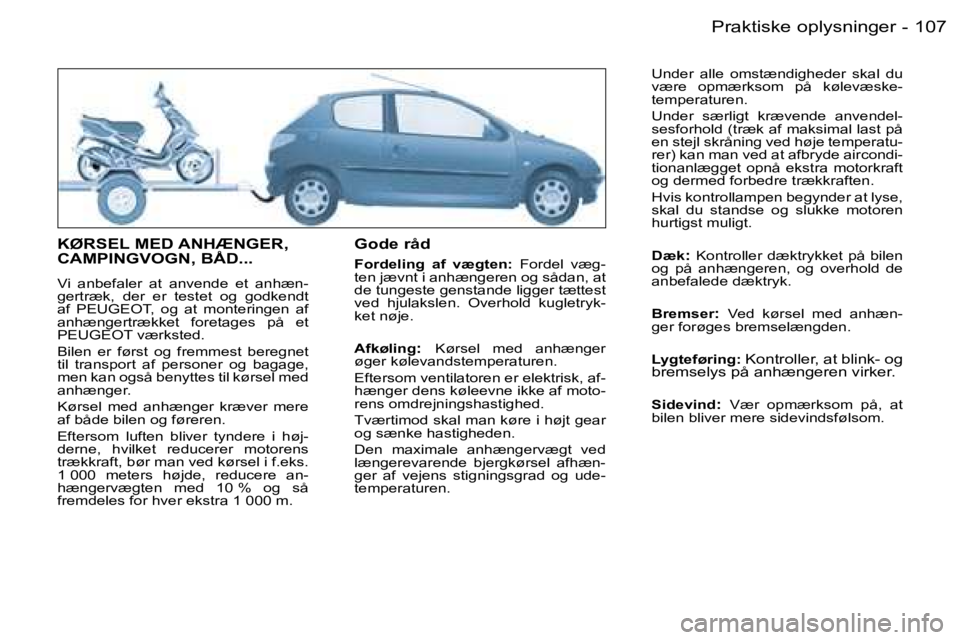 PEUGEOT 206 2007.5  Brugsanvisning (in Danish)  1 0 7
 -
 K Ø R S E L   M E D   A N H Æ N G E R ,   
 C A M P I N G V O G N ,   B Å D . . .
 V i    a n b e f a l e r    a t    a n v e n d e    e t    a n h æ n - 
 g e r t r æ k ,    d e r    