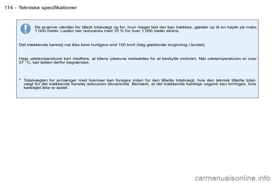 PEUGEOT 206 2007.5  Brugsanvisning (in Danish)  T e k n i s k e   s p e c i ﬁ k a t i o n e r 1 1 4  -
 D e   a n g i v n e   v æ r d i e r   f o r   t i l l a d t   t o t a l v æ g t   o g   f o r ,   h v o r   m e g e t   l a s t   d e r   k