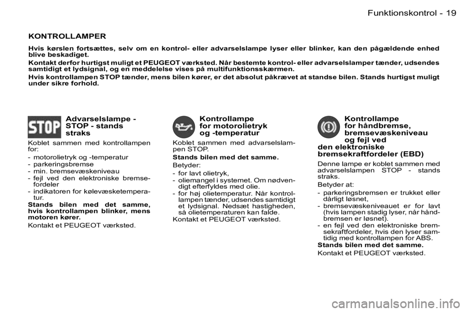 PEUGEOT 206 2007.5  Brugsanvisning (in Danish)  1 9 F u n k t i o n s k o n t r o l -
 K O N T R O L L A M P E R
 H v i s    k ø r s l e n    f o r t s æ t t e s ,    s e l v    o m    e n    k o n t r o l -    e l l e r    a d v a r s e l s l a