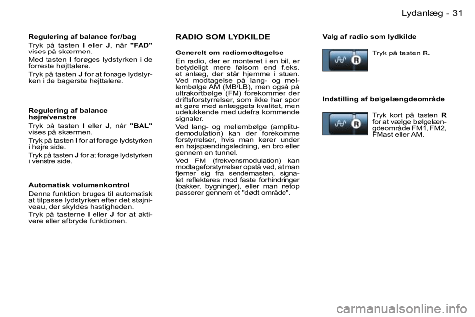 PEUGEOT 206 2007.5  Brugsanvisning (in Danish)  3 1 L y d a n l æ g -
 R A D I O   S O M   L Y D K I L D E
 G e n e r e l t   o m   r a d i o m o d t a g e l s e 
 E n    r a d i o ,    d e r    e r    m o n t e r e t    i    e n    b i l ,    e 