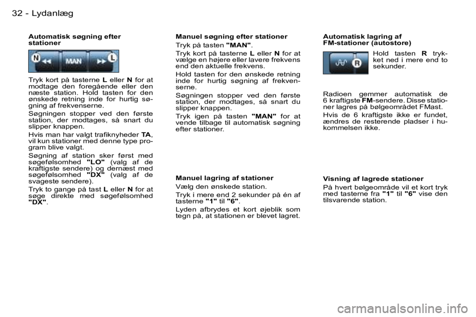 PEUGEOT 206 2007.5  Brugsanvisning (in Danish)  L y d a n l æ g 3 2  -
 M a n u e l   s ø g n i n g   e f t e r   s t a t i o n e r 
 T r y k   p å   t a s t e n   " M A N " .
 T r y k    k o r t    p å    t a s t e r n e    L    e l l