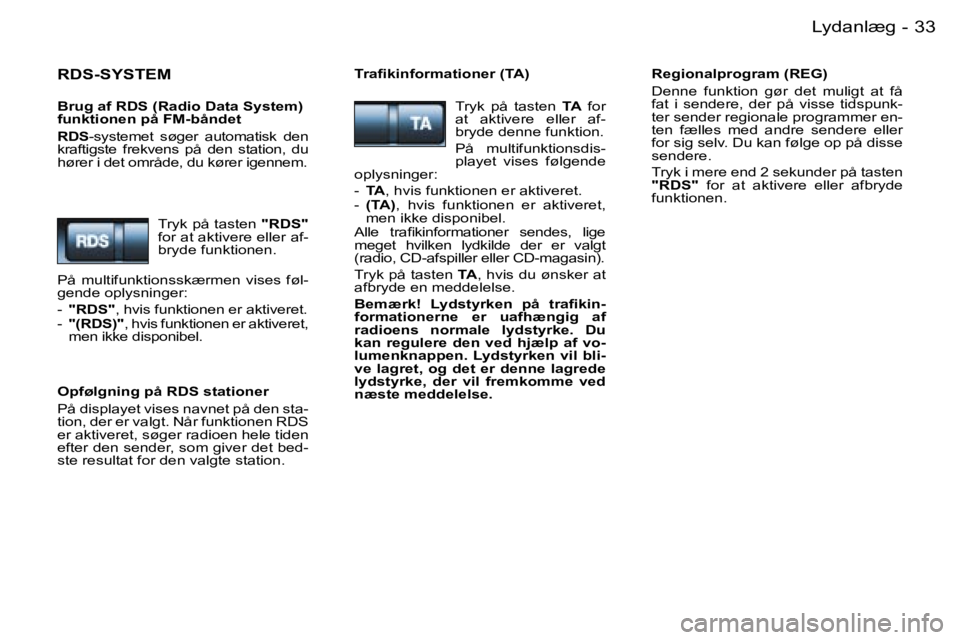 PEUGEOT 206 2007.5  Brugsanvisning (in Danish)  3 3 L y d a n l æ g -
 R D S - S Y S T E M
 B r u g   a f   R D S   ( R a d i o   D a t a   S y s t e m )   
 f u n k t i o n e n   p å   F M - b å n d e t 
 R D S - s y s t e m e t    s ø g e r 