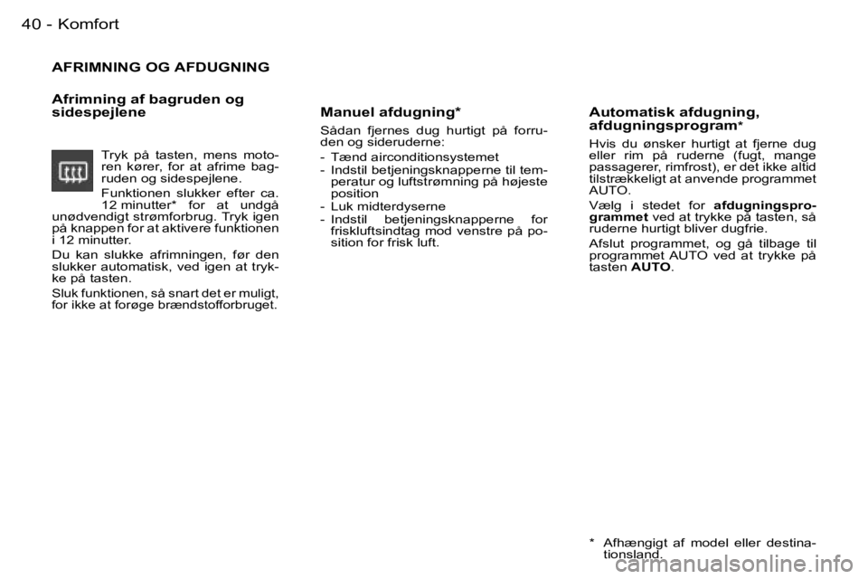 PEUGEOT 206 2007.5  Brugsanvisning (in Danish)  K o m f o r t 4 0  -
 A F R I M N I N G   O G   A F D U G N I N G
 A f r i m n i n g   a f   b a g r u d e n   o g   
 s i d e s p e j l e n e
 T r y k    p å    t a s t e n ,    m e n s    m o t o 