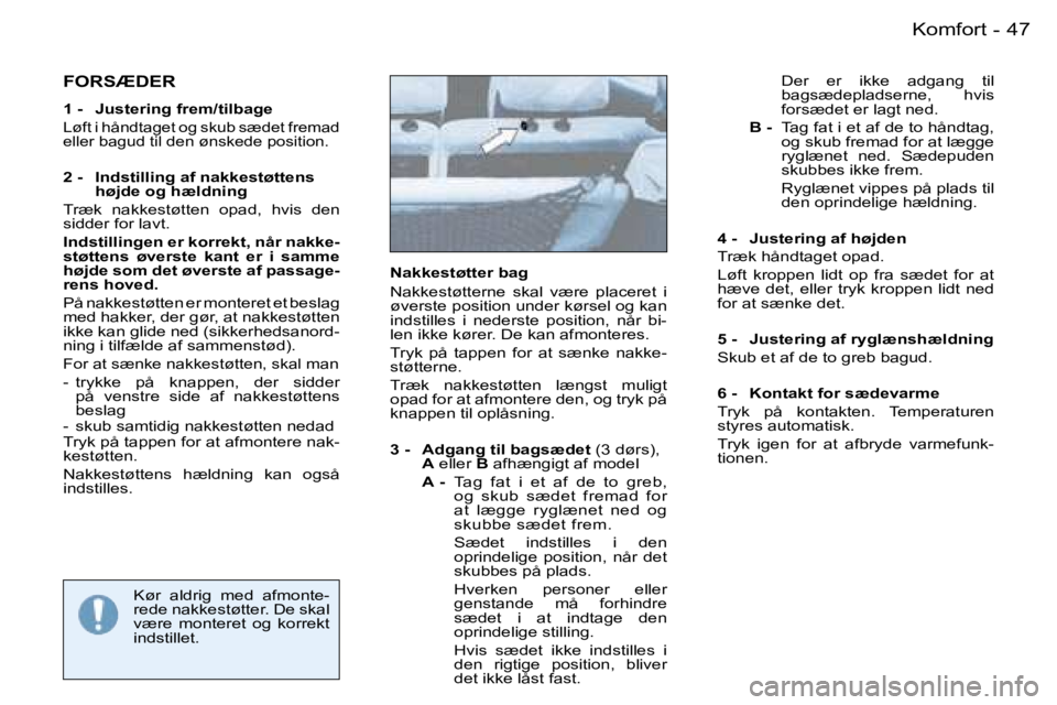 PEUGEOT 206 2007.5  Brugsanvisning (in Danish)  4 7 K o m f o r t -
 F O R S Æ D E R
 1   -    J u s t e r i n g   f r e m / t i l b a g e
 L ø f t   i   h å n d t a g e t   o g   s k u b   s æ d e t   f r e m a d   
 e l l e r   b a g u d   t