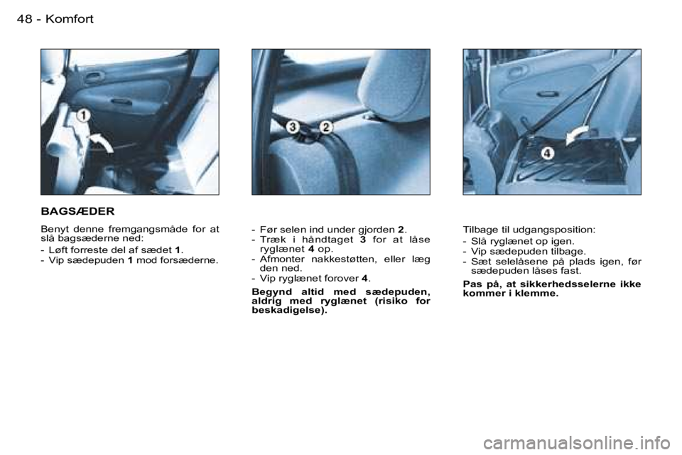 PEUGEOT 206 2007.5  Brugsanvisning (in Danish)  K o m f o r t 4 8  -
 -    F ø r   s e l e n   i n d   u n d e r   g j o r d e n   2 .  
 -    T r æ k    i    h å n d t a g e t    3    f o r    a t    l å s e  
 r y g l æ n e t    4   o p .  