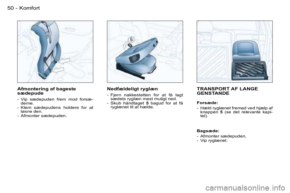 PEUGEOT 206 2007.5  Brugsanvisning (in Danish)  K o m f o r t 5 0  -
 T R A N S P O R T   A F   L A N G E   
 G E N S T A N D E
 F o r s æ d e : 
 -    H æ l d   r y g l æ n e t   f r e m a d   v e d   h j æ l p   a f   k n a p p e n    5    (