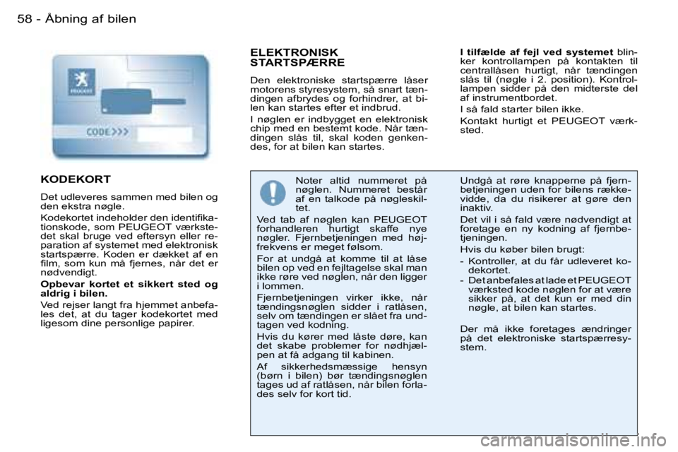 PEUGEOT 206 2007.5  Brugsanvisning (in Danish)  Å b n i n g   a f   b i l e n 5 8  -
 E L E K T R O N I S K   
 S T A R T S P Æ R R E
 D e n    e l e k t r o n i s k e    s t a r t s p æ r r e    l å s e r   
 m o t o r e n s   s t y r e s y s