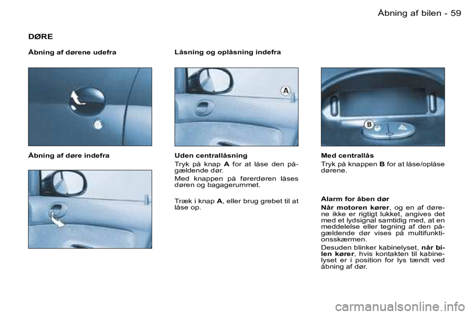 PEUGEOT 206 2007.5  Brugsanvisning (in Danish)  5 9 Å b n i n g   a f   b i l e n -
 D Ø R E
 Å b n i n g   a f   d ø r e n e   u d e f r a 
 Å b n i n g   a f   d ø r e   i n d e f r a L å s n i n g   o g   o p l å s n i n g   i n d e f r