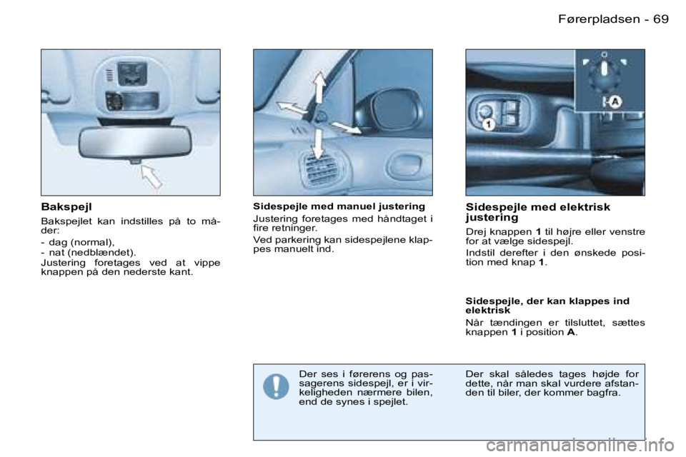PEUGEOT 206 2007.5  Brugsanvisning (in Danish)  6 9 F ø r e r p l a d s e n -
 B a k s p e j l
 B a k s p e j l e t    k a n    i n d s t i l l e s    p å    t o    m å - 
 d e r : 
 -    d a g   ( n o r m a l ) ,  -    n a t   ( n e d b l æ n