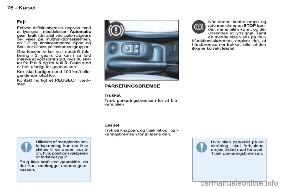 PEUGEOT 206 2007.5  Brugsanvisning (in Danish)  K ø r s e l 7 6  -
 P A R K E R I N G S B R E M S E
 T r u k k e t 
 T r æ k    p a r k e r i n g s b r e m s e n    f o r    a t    b l o - 
 k e r e   b i l e n .
 F e j l
 E n h v e r    d r i f