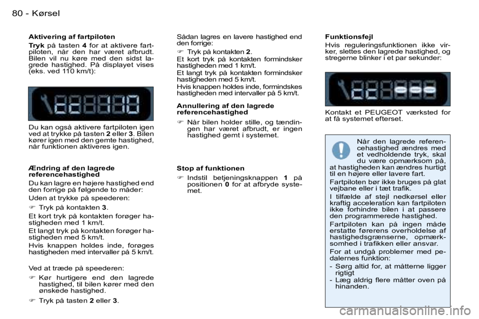 PEUGEOT 206 2007.5  Brugsanvisning (in Danish)  K ø r s e l 8 0  -
 A k t i v e r i n g   a f   f a r t p i l o t e n 
 T r y k   p å    t a s t e n    4    f o r    a t    a k t i v e r e    f a r t -
 p i l o t e n ,    n å r    d e n    h a 