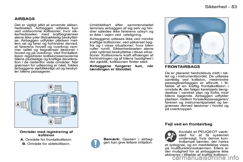 PEUGEOT 206 2007.5  Brugsanvisning (in Danish)  8 3 S i k k e r h e d -
 A I R B A G S
 D e t    e r    v i g t i g t    a l t i d    a t    a n v e n d e    s i k k e r - 
 h e d s s e l e n .    A i r b a g g e n    u d l ø s e s    k u n  
 v 