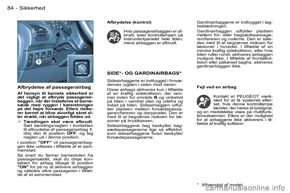 PEUGEOT 206 2007.5  Brugsanvisning (in Danish)  S i k k e r h e d 8 4  -
 S I D E * -   O G   G A R D I N A I R B A G S *
 S i d e a i r b a g g e n e   e r   i n d b y g g e t   i   f o r s æ - 
 d e r n e s   r y g l æ n   i   s i d e n   m o 