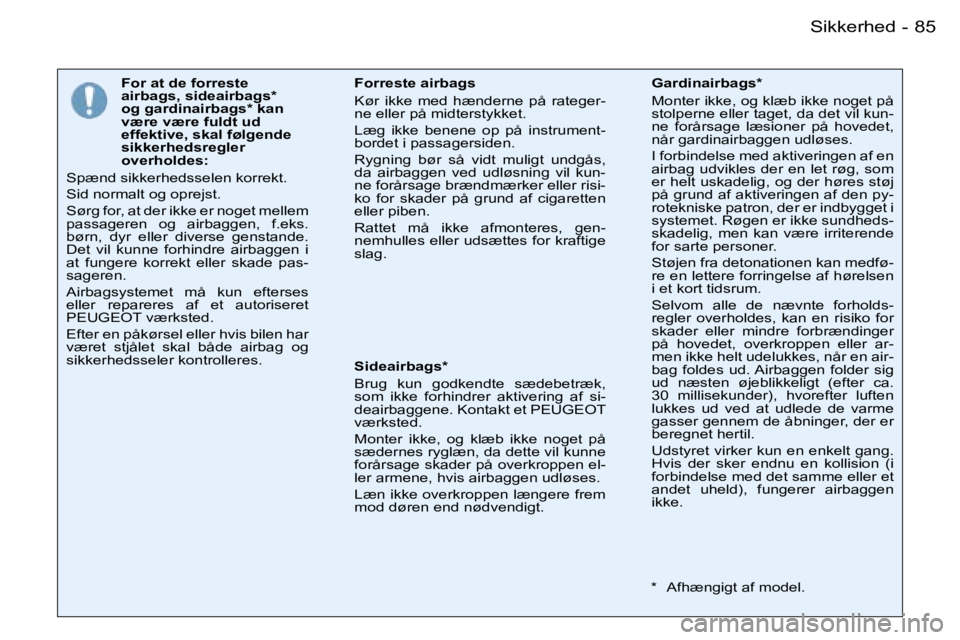 PEUGEOT 206 2007.5  Brugsanvisning (in Danish)  8 5 S i k k e r h e d -
 F o r   a t   d e   f o r r e s t e   
 a i r b a g s ,   s i d e a i r b a g s *  
 o g   g a r d i n a i r b a g s *   k a n  
 v æ r e   v æ r e   f u l d t   u d  
 e f