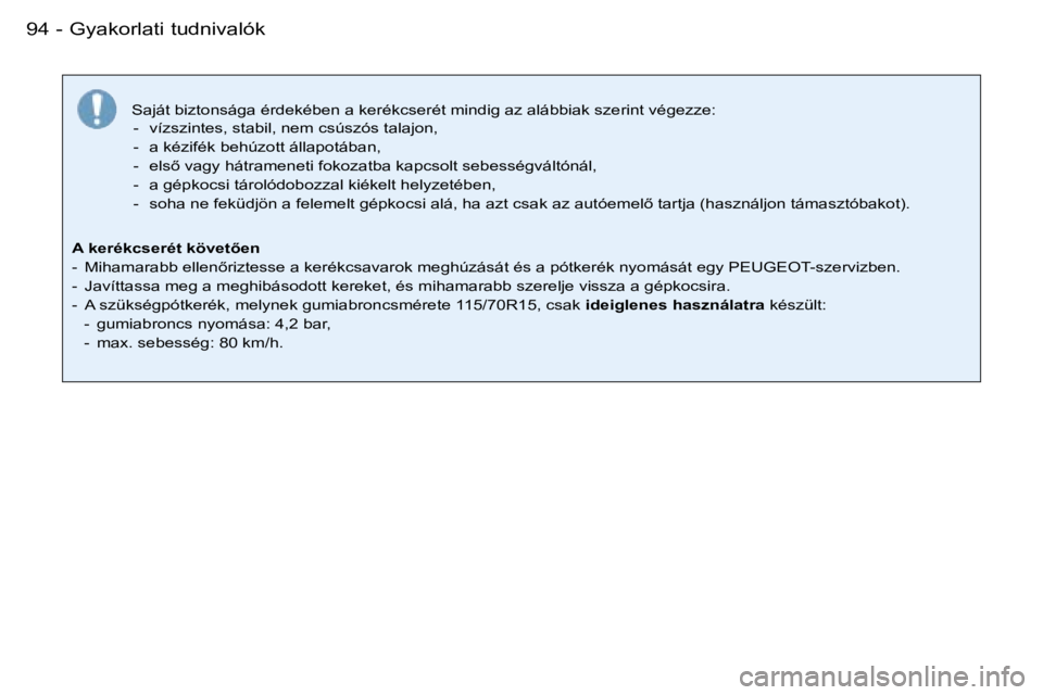 PEUGEOT 206 2007.5  Kezelési útmutató (in Hungarian)  G y a k o r l a t i   t u d n i v a l ó k 9 4  -
 S a j á t   b i z t o n s á g a   é r d e k é b e n   a   k e r é k c s e r é t   m i n d i g   a z   a l á b b i a k   s z e r i n t   v é 