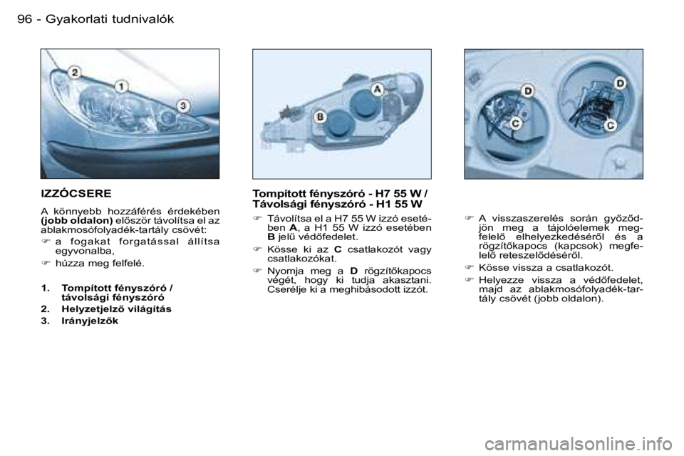 PEUGEOT 206 2007.5  Kezelési útmutató (in Hungarian)  G y a k o r l a t i   t u d n i v a l ó k 9 6  -
 T o m p í t o t t   f é n y s z ó r ó   -   H 7   5 5   W   /   
 T á v o l s á g i   f é n y s z ó r ó   -   H 1   5 5   W
     T á v 