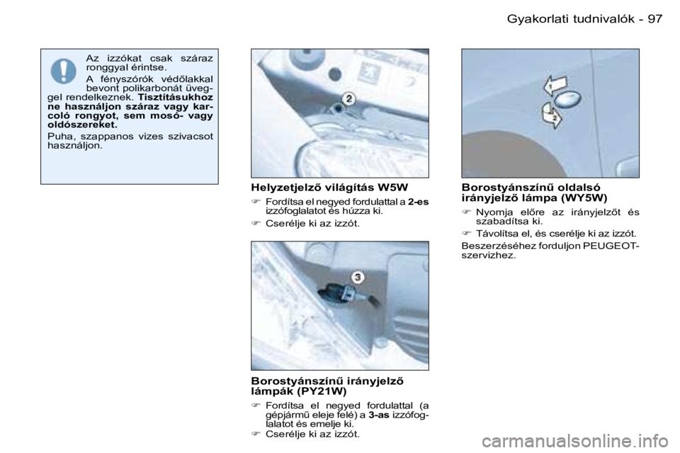 PEUGEOT 206 2007.5  Kezelési útmutató (in Hungarian)  9 7 G y a k o r l a t i   t u d n i v a l ó k -
 B o r o s t y á n s z í nC   i r á n y j e l z5   
 l á m p á k   ( P Y 2 1 W )  
     F o r d í t s a    e l    n e g y e d    f o r d u 
