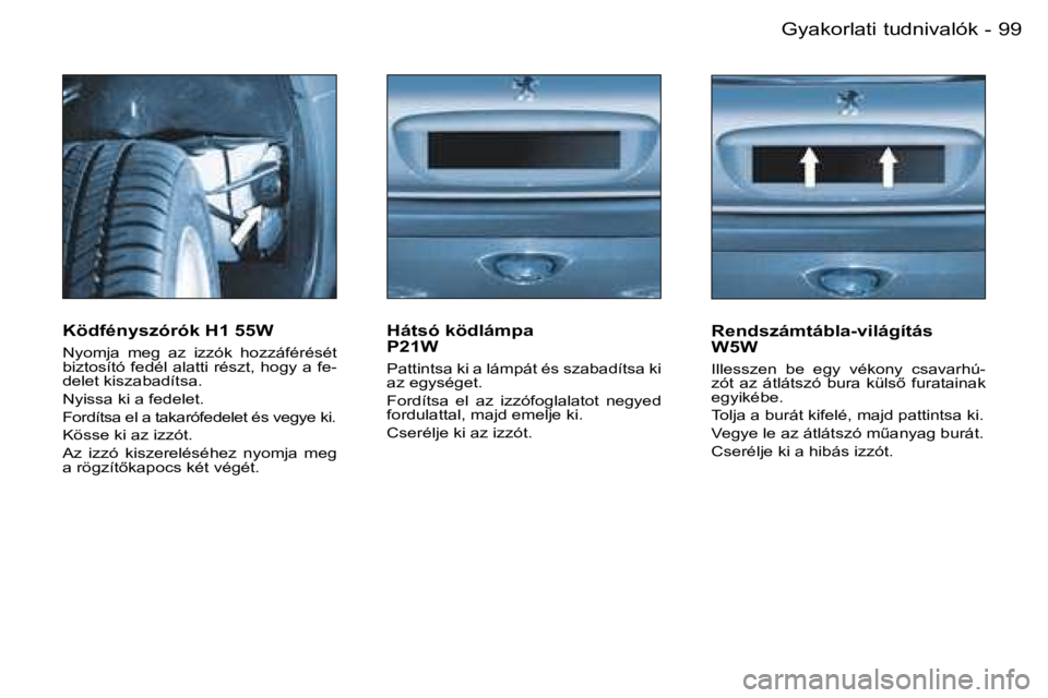 PEUGEOT 206 2007.5  Kezelési útmutató (in Hungarian)  9 9 G y a k o r l a t i   t u d n i v a l ó k -
 K ö d f é n y s z ó r ó k   H 1   5 5 W  
 N y o m j a    m e g    a z    i z z ó k    h o z z á f é r é s é t   
 b i z t o s í t ó   f e