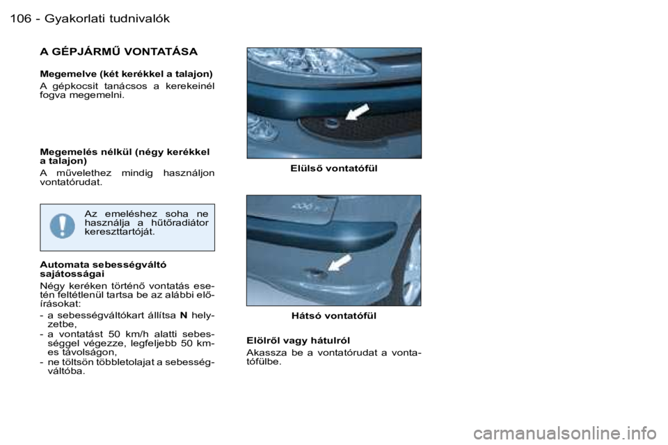 PEUGEOT 206 2007.5  Kezelési útmutató (in Hungarian)  G y a k o r l a t i   t u d n i v a l ó k 1 0 6  -
 E l ü l s5   v o n t a t ó f ü l
 A   G É P J Á R MB   V O N T A T Á S A
 M e g e m e l v e   ( k é t   k e r é k k e l   a   t a l a j 