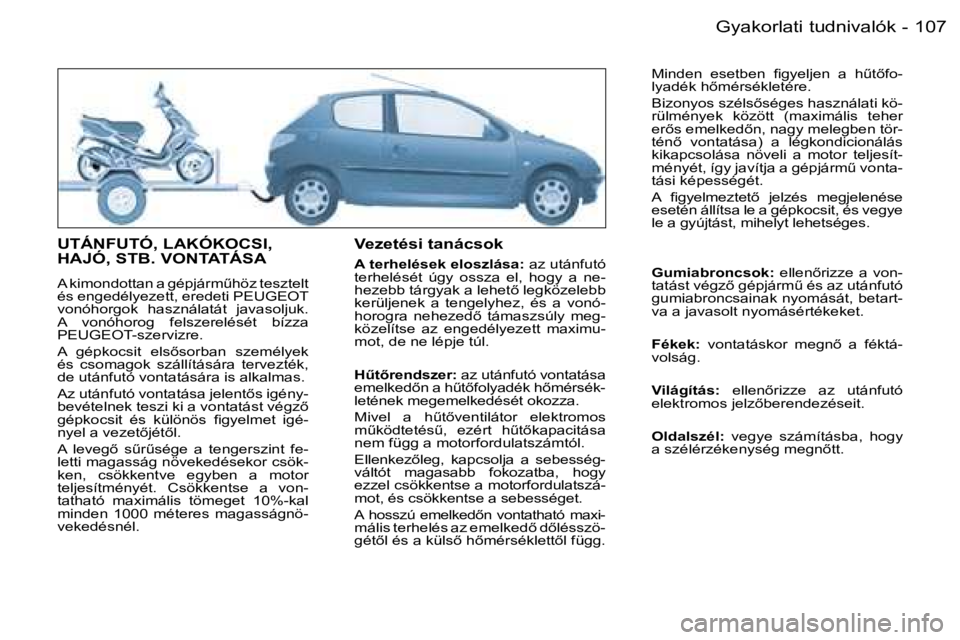 PEUGEOT 206 2007.5  Kezelési útmutató (in Hungarian)  1 0 7 G y a k o r l a t i   t u d n i v a l ó k -
 U T Á N F U T Ó ,   L A K Ó K O C S I ,   
 H A J Ó ,   S T B .   V O N T A T Á S A
 A   k i m o n d o t t a n   a   g é p j á r mC h ö z 